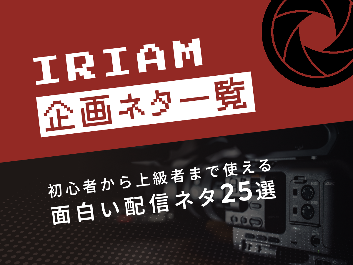 【IRIAM企画ネタ一覧】初心者から上級者まで使える面白い配信ネタ25選！