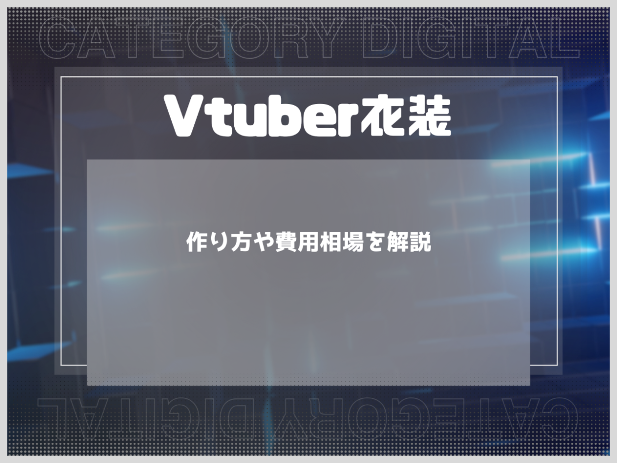 Vtuber衣装とは？作り方や費用相場・制作のポイントを解説