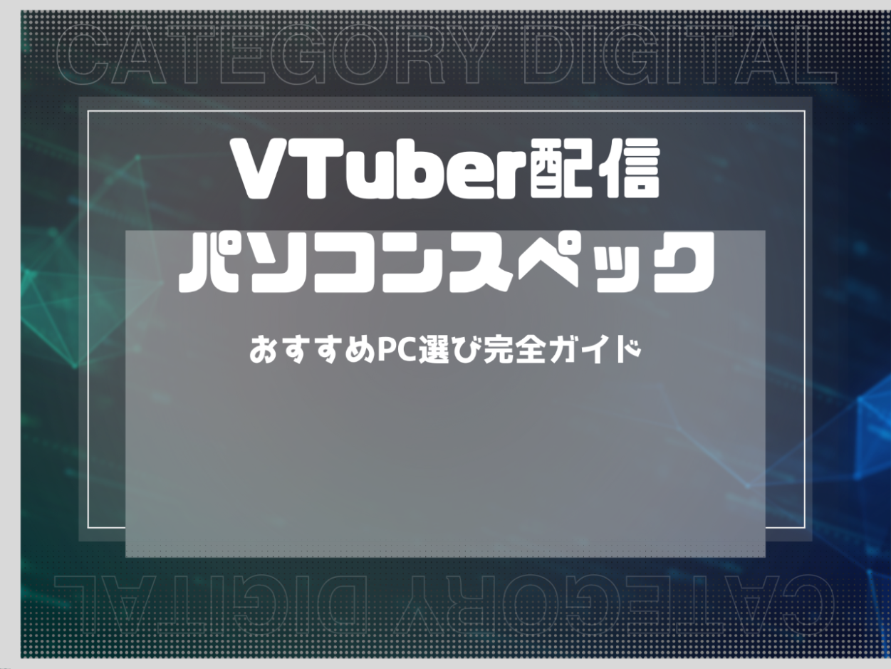VTuber配信に必要なパソコンスペックは？おすすめPC選び完全ガイド