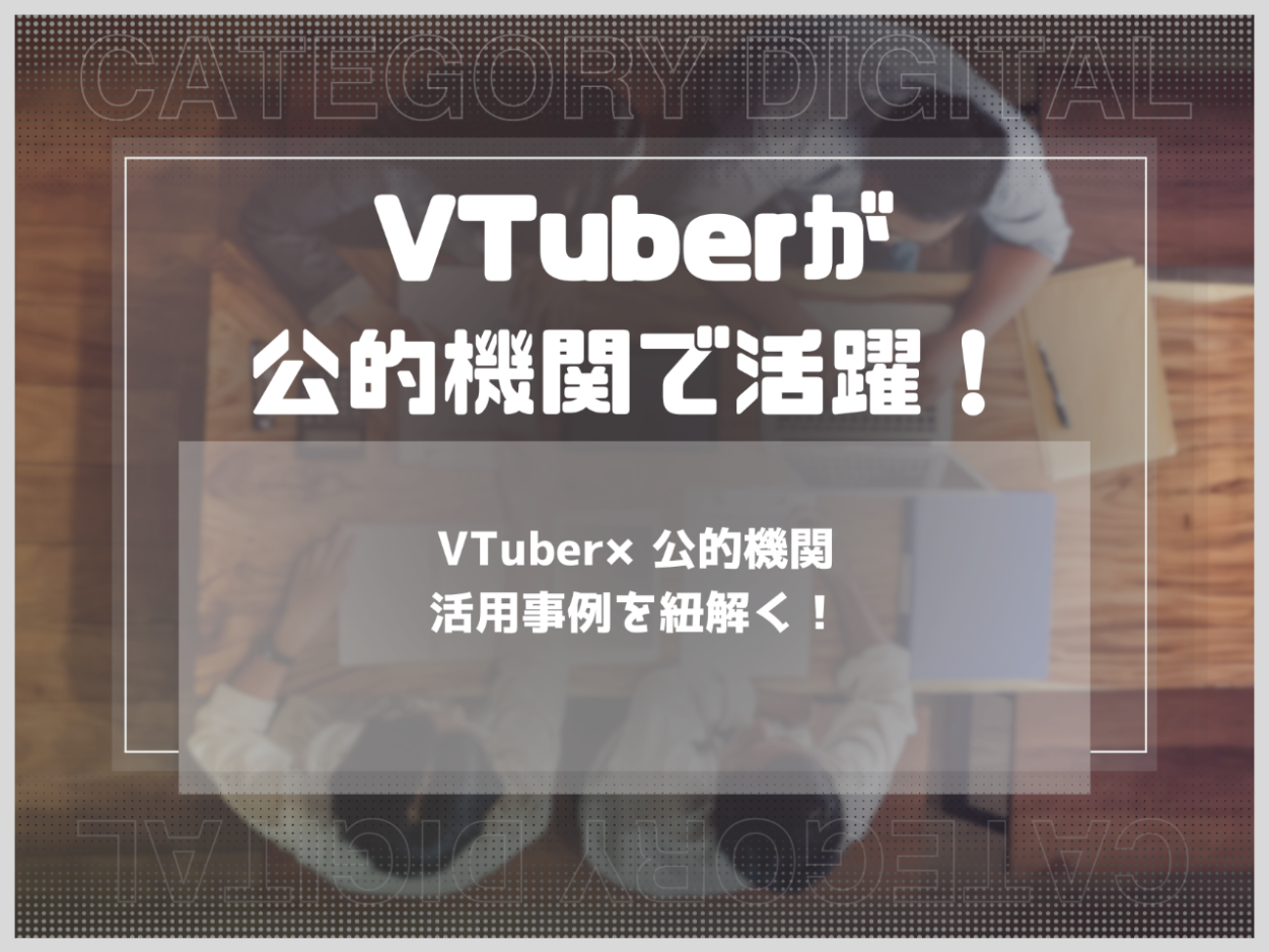VTuber×公的機関！活用事例を紐解く！