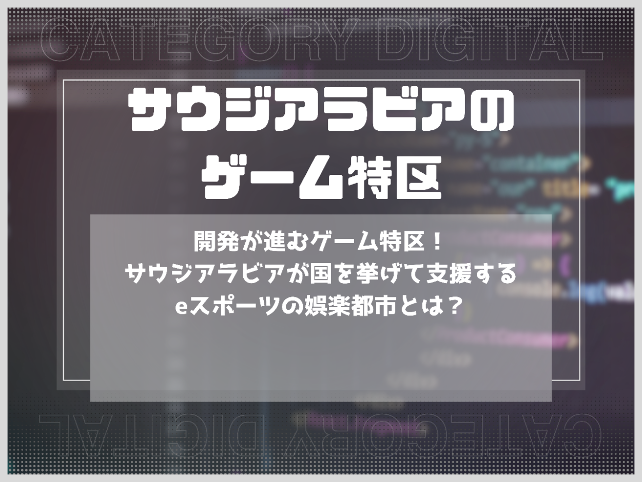 開発が進むゲーム特区！サウジアラビアが国を挙げて支援するeスポーツの娯楽都市とは？