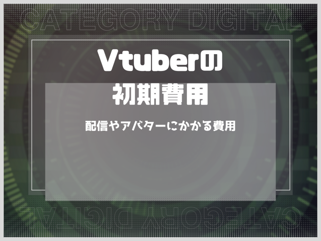 Vtuberの初期費用は？配信やアバターにかかる費用を紹介
