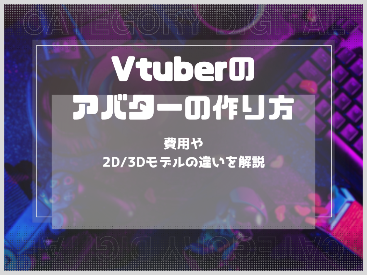 Vtuber作り方を解説！モデル/アバター制作にかかる費用や活動に必要な準備