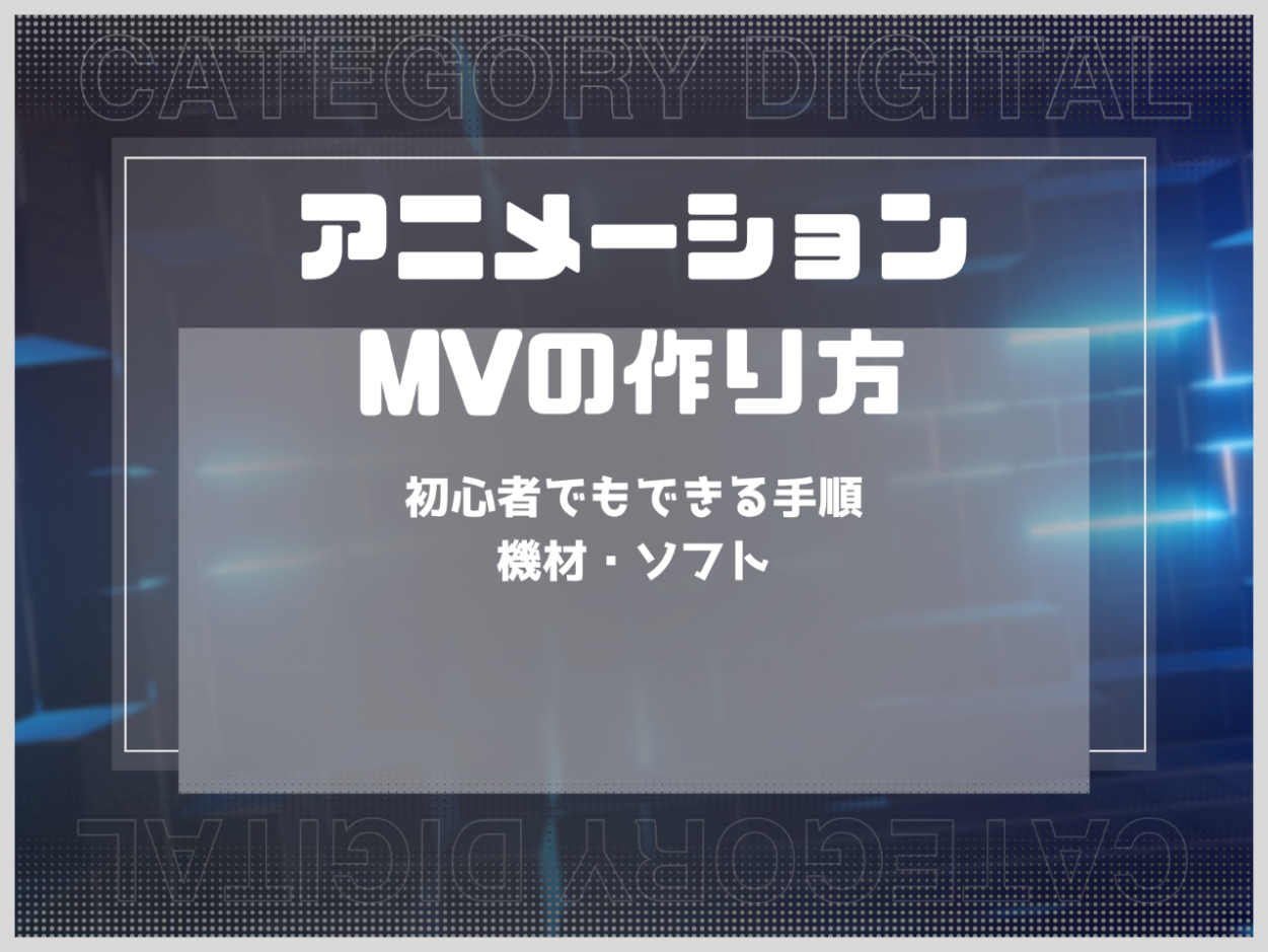 アニメーションMVの作り方を解説｜初心者でもできる手順・機材・ソフト