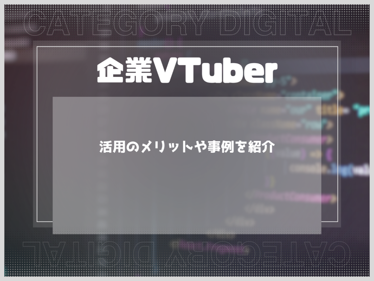 企業VTuberとは？活用のメリットや事例を紹介