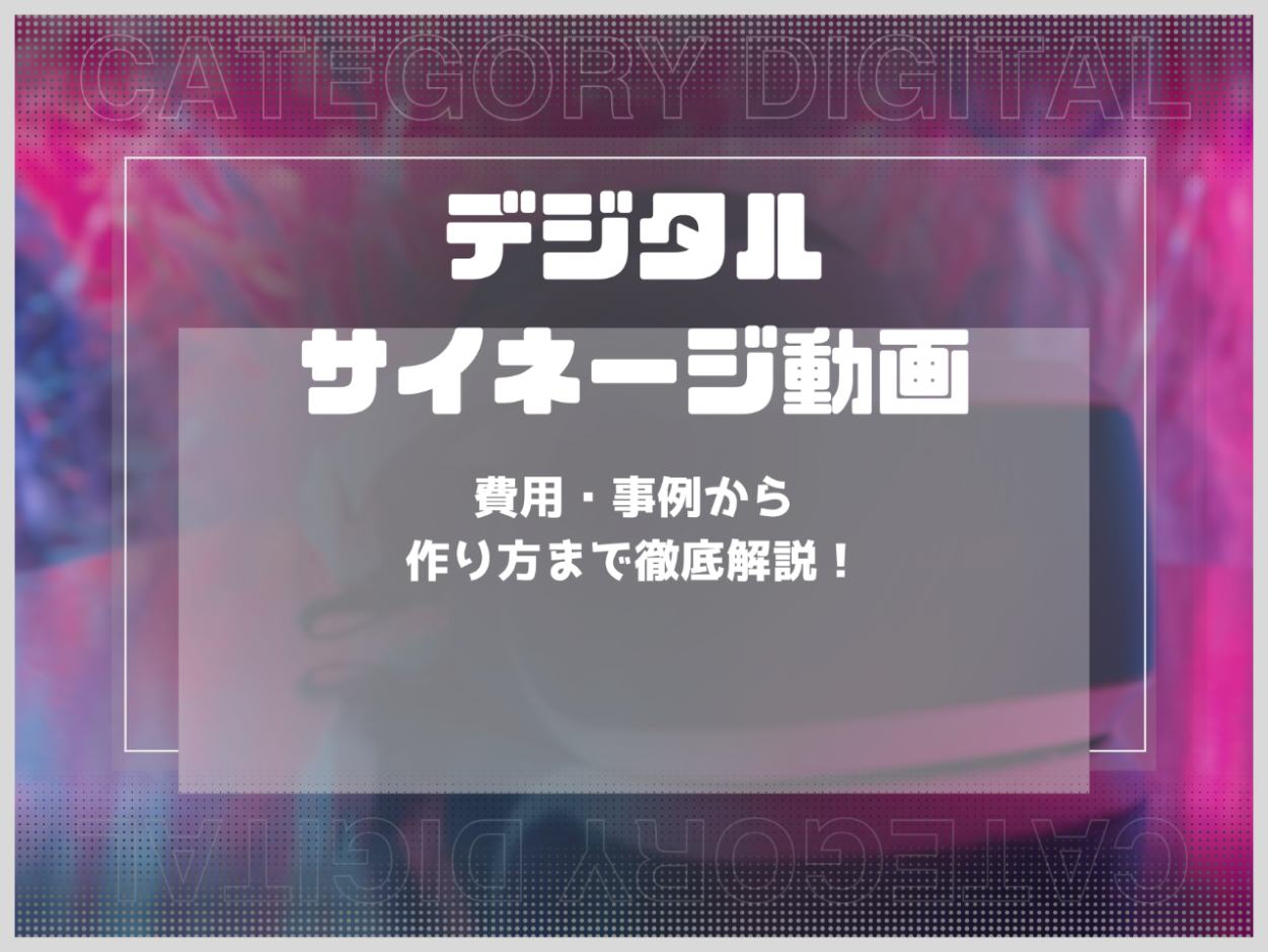 デジタルサイネージ動画とは？費用・事例から作り方まで徹底解説！