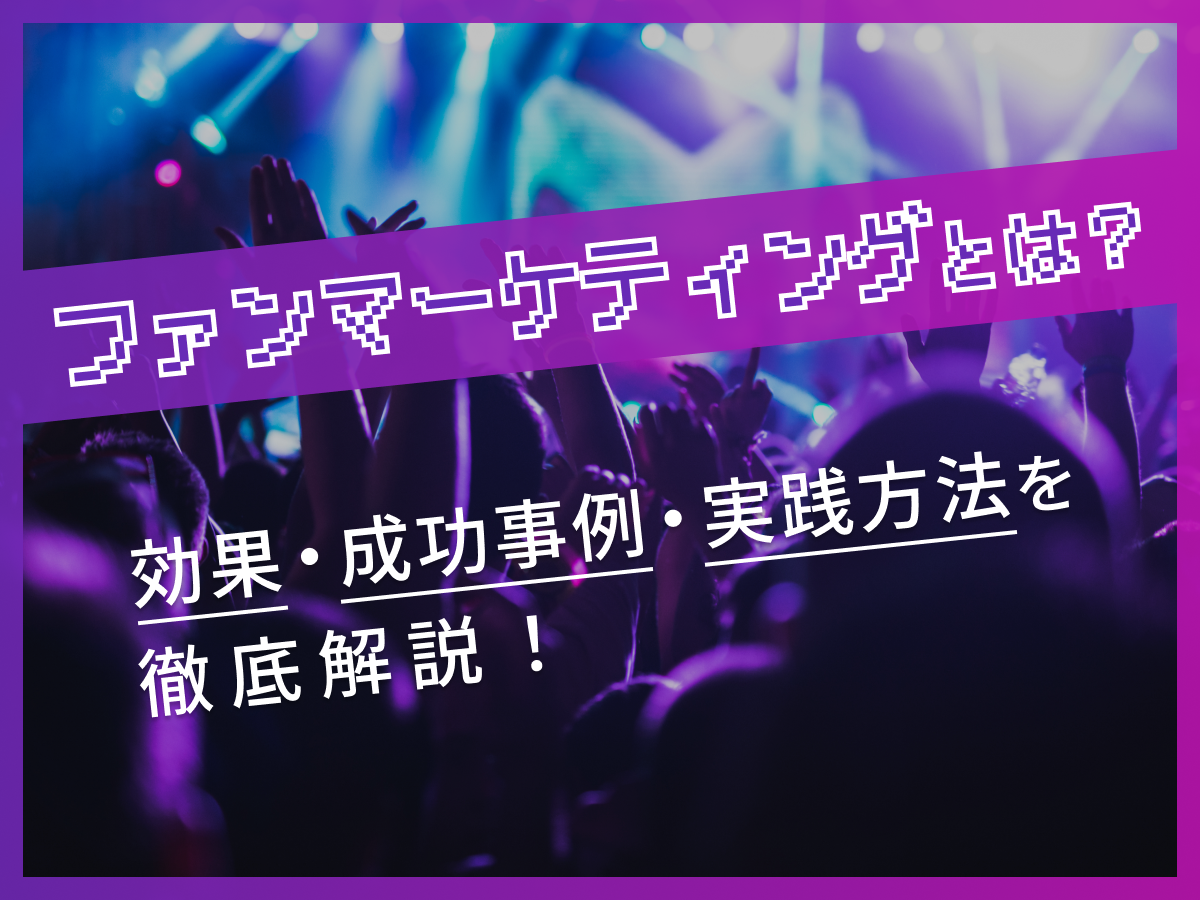 ファンマーケティングとは？効果・成功事例・実践方法を徹底解説